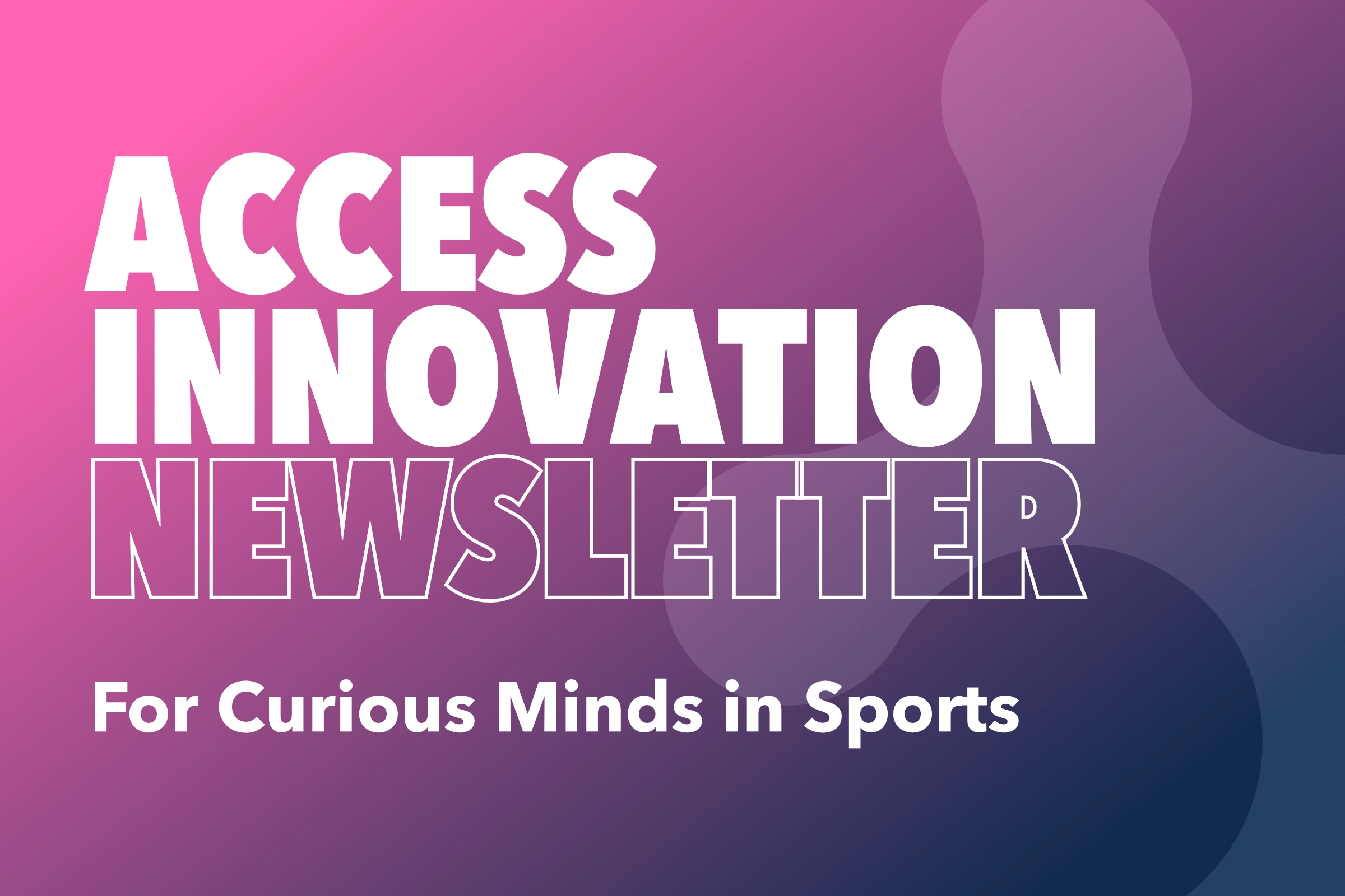 The STA Group Access Innovation Newsletter – For Curious Minds in Sports