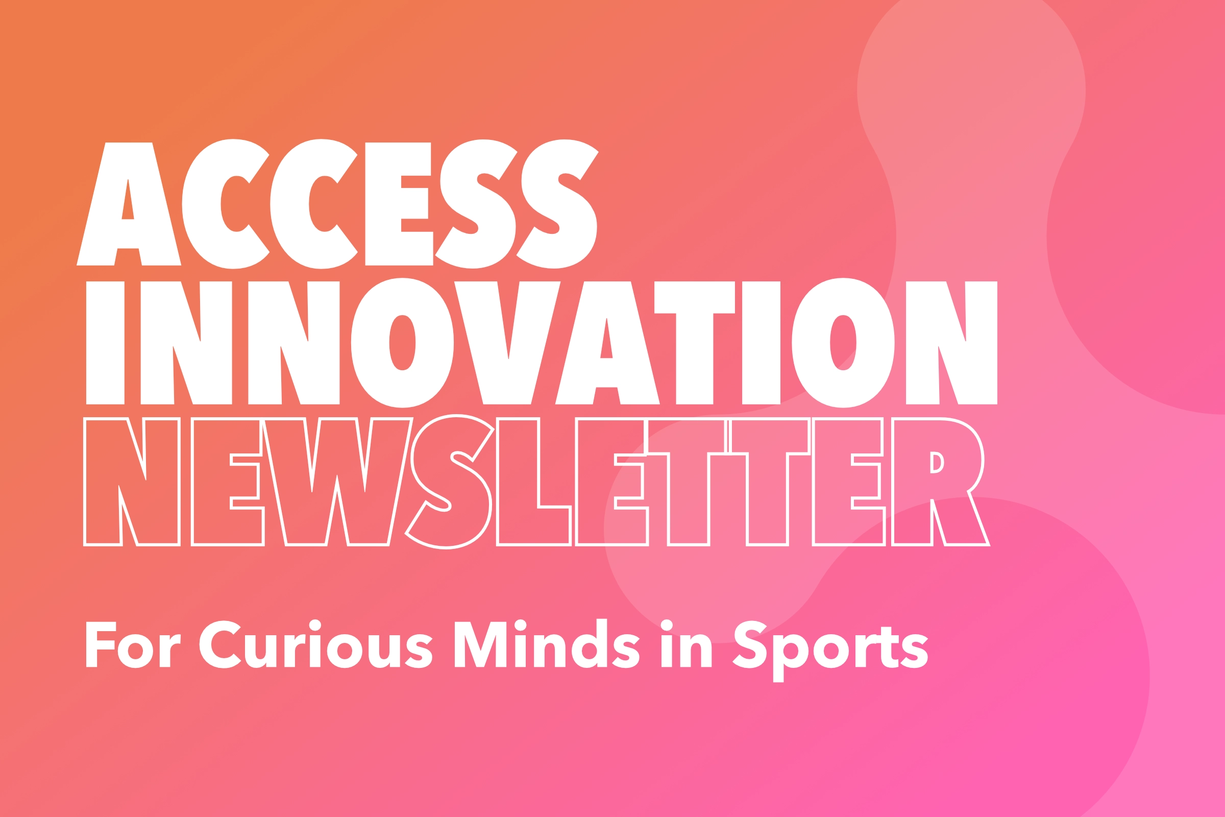 The STA Group Access Innovation Newsletter – For Curious Minds in Sports