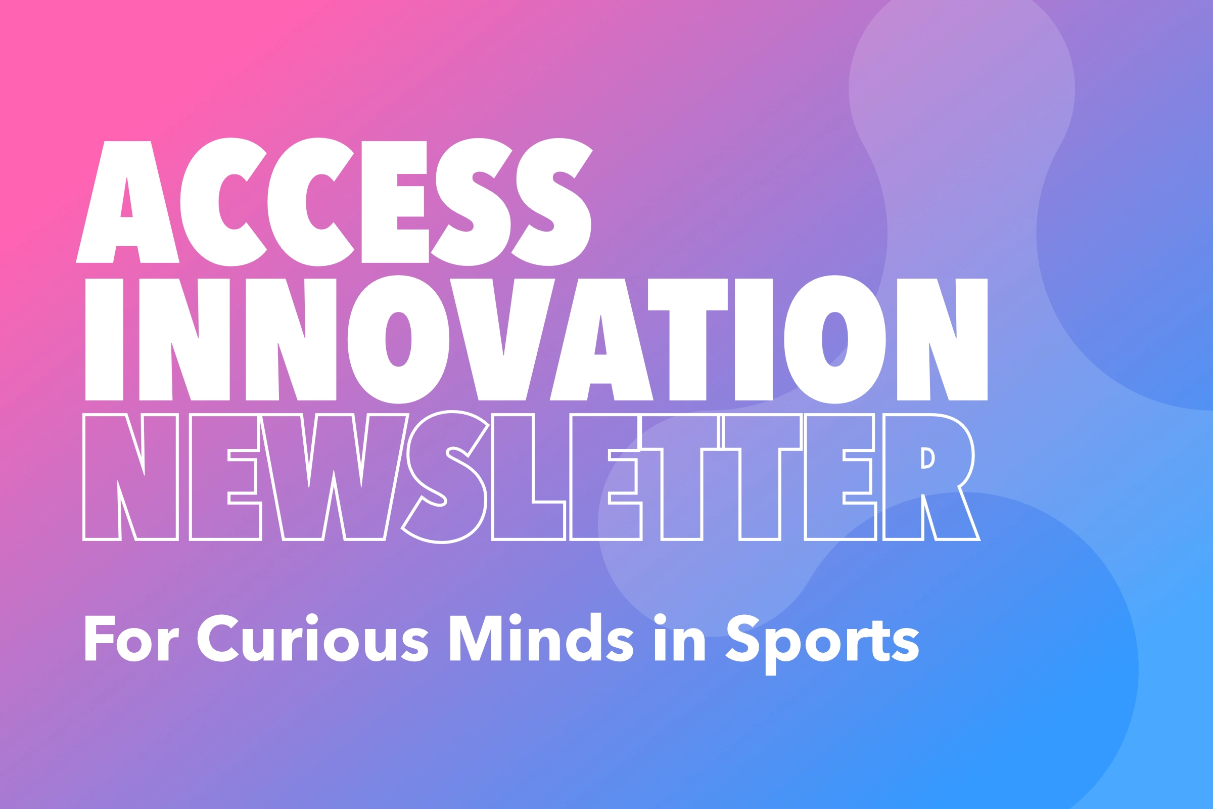 The STA Group Access Innovation Newsletter – For Curious Minds in Sports